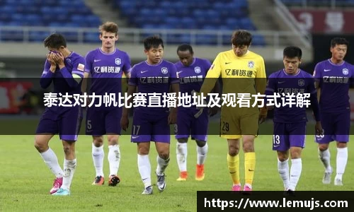泰达对力帆比赛直播地址及观看方式详解