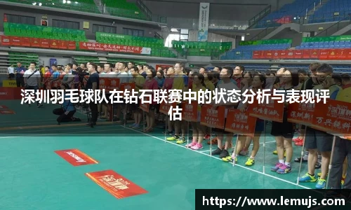 深圳羽毛球队在钻石联赛中的状态分析与表现评估