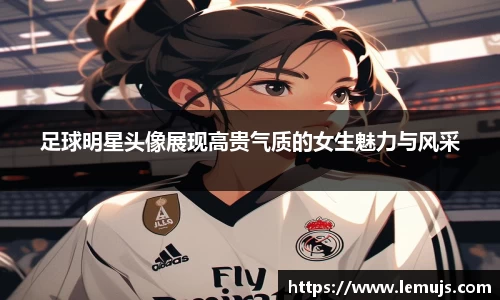 足球明星头像展现高贵气质的女生魅力与风采